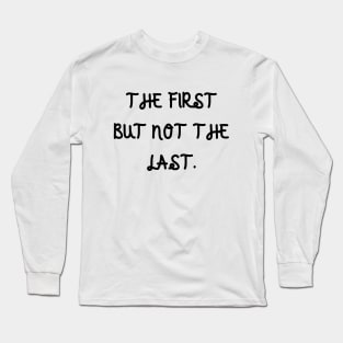 The first but not the last Long Sleeve T-Shirt